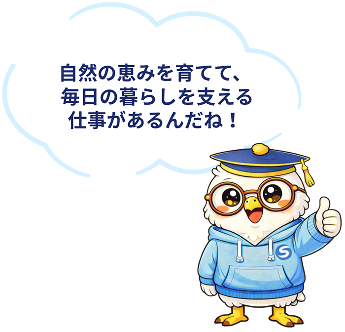 自然の恵みを育てて、毎日の暮らしを支える仕事があるんだね！