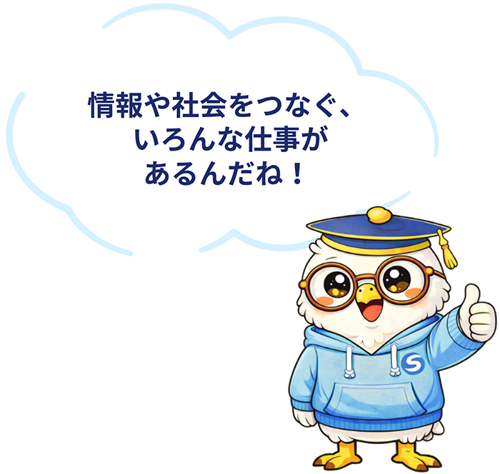 情報や社会をつなぐ、いろんな仕事があるんだね！